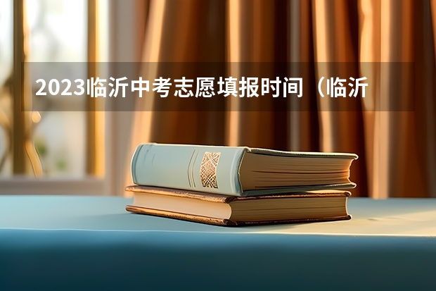 2023临沂中考志愿填报时间（临沂中考填报志愿时间）