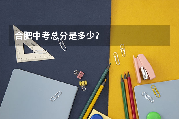 合肥中考总分是多少？