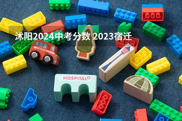 沭阳2024中考分数 2023宿迁沭阳中考分数线