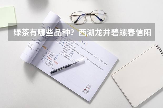 绿茶有哪些品种？西湖龙井/碧螺春/信阳毛尖/黄山毛峰等绿茶有什么品牌？2024好喝的绿茶推荐 适合自饮|送礼