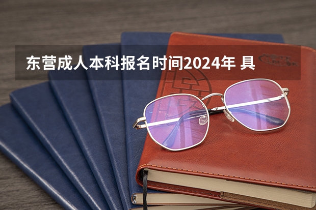 东营成人本科报名时间2024年 具体怎么报名？