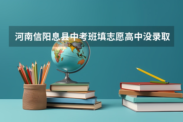 河南信阳息县中考班填志愿高中没录取可以在第三志愿去读吗