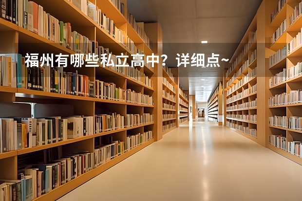 福州有哪些私立高中？详细点~