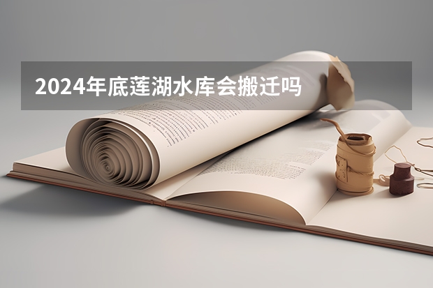 2024年底莲湖水库会搬迁吗