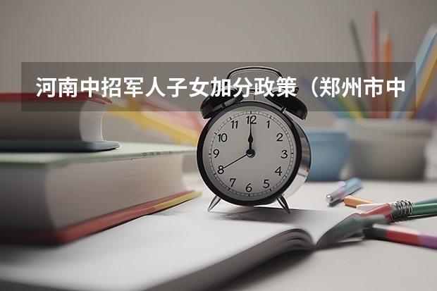 河南中招军人子女加分政策（郑州市中招政策）