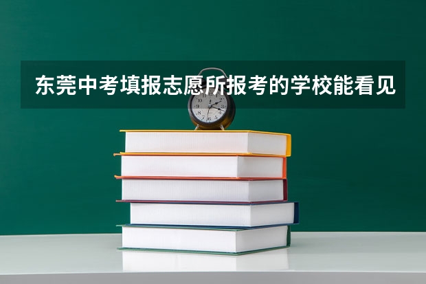 东莞中考填报志愿所报考的学校能看见考生填报的专业吗