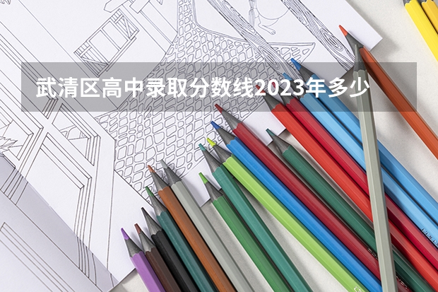 武清区高中录取分数线2023年多少分