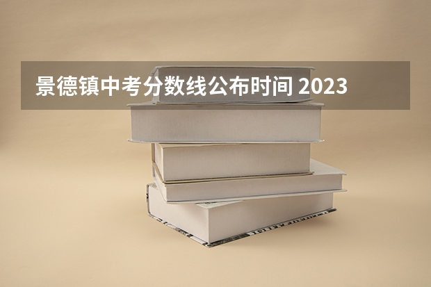 景德镇中考分数线公布时间 2023景德镇中考时间及考试科目安排