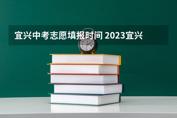 宜兴中考志愿填报时间 2023宜兴中考时间