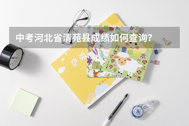 中考河北省清苑县成绩如何查询？