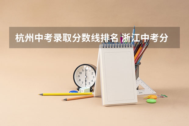 杭州中考录取分数线排名 浙江中考分数线2023