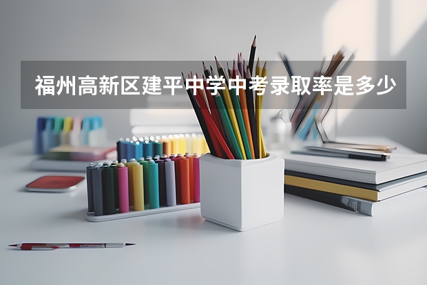福州高新区建平中学中考录取率是多少？