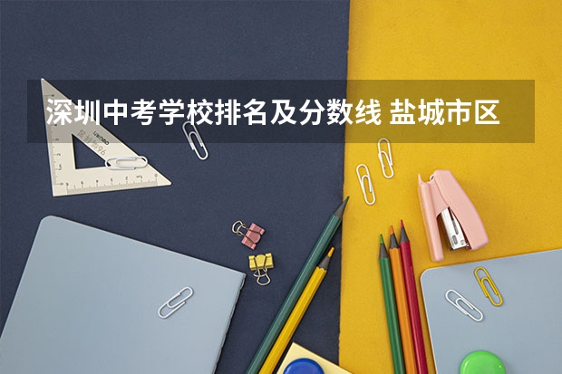深圳中考学校排名及分数线 盐城市区高中排名