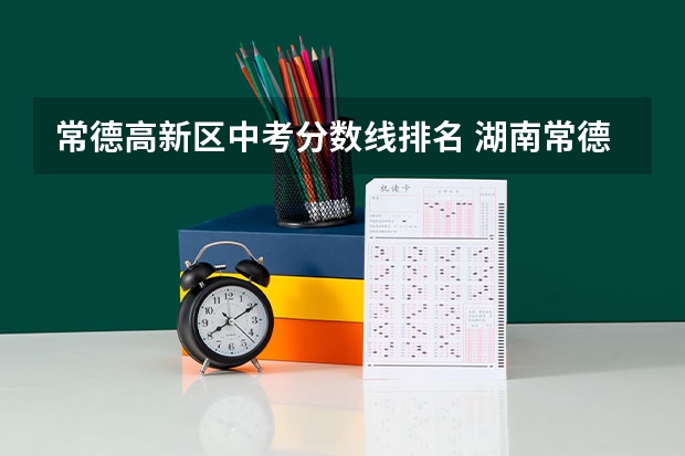 常德高新区中考分数线排名 湖南常德中考分数线