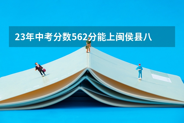23年中考分数562分能上闽侯县八中吗
