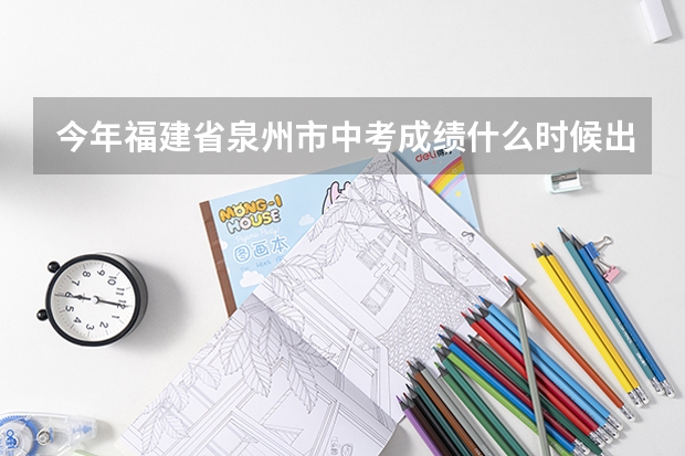 今年福建省泉州市中考成绩什么时候出来