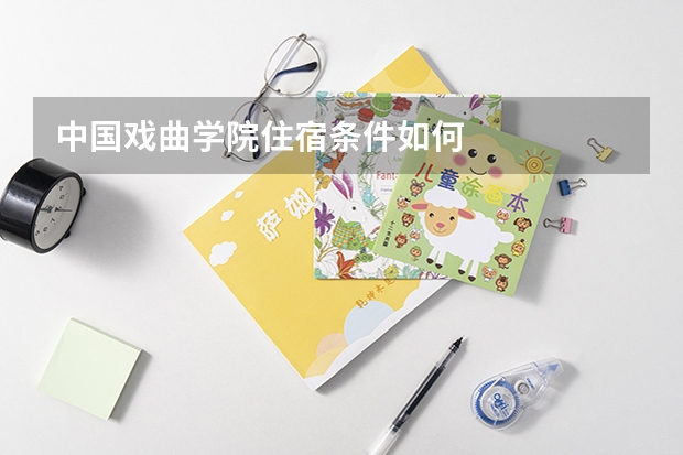 中国戏曲学院住宿条件如何