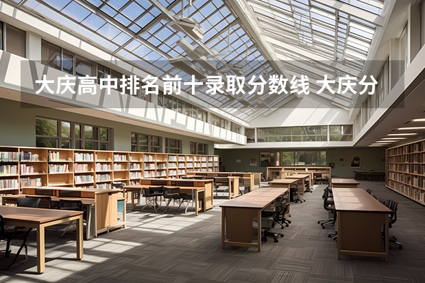 大庆高中排名前十录取分数线 大庆分数线中考