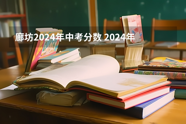 廊坊2024年中考分数 2024年河北中小学放假时间安排？