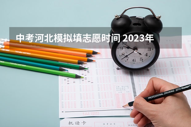 中考河北模拟填志愿时间 2023年石家庄中考志愿填报时间