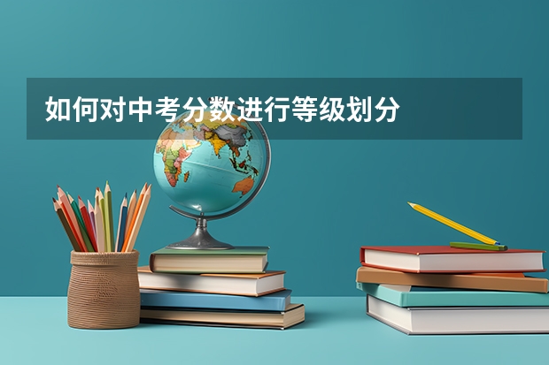 如何对中考分数进行等级划分