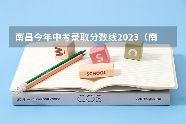 南昌今年中考录取分数线2023（南昌23年中考分数线）