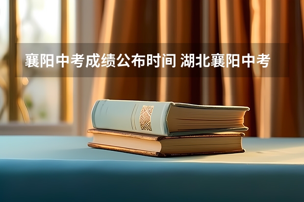 襄阳中考成绩公布时间 湖北襄阳中考是几月几号