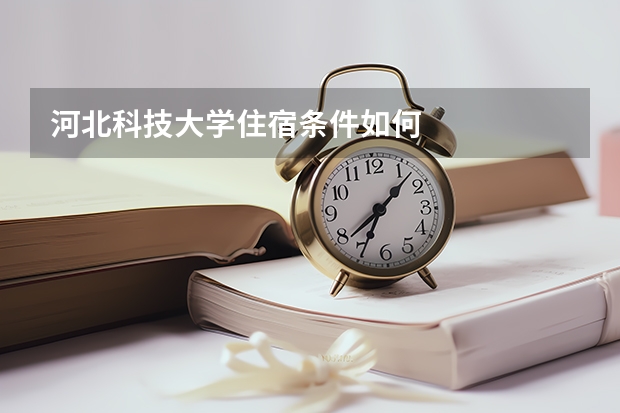河北科技大学住宿条件如何
