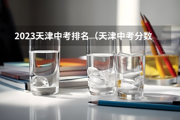 2023天津中考排名（天津中考分数排名表）