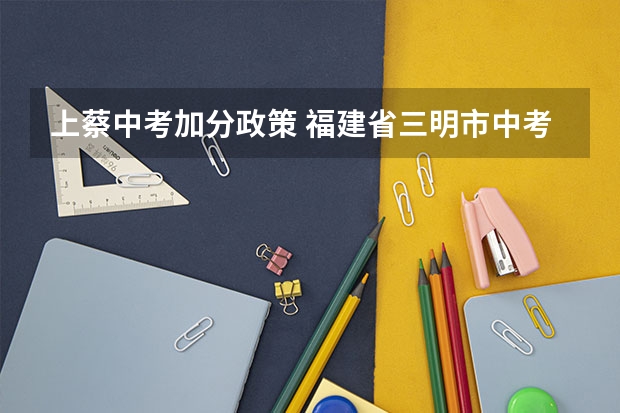 上蔡中考加分政策 福建省三明市中考加分政策
