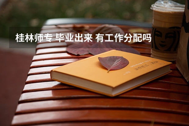 桂林师专 毕业出来 有工作分配吗