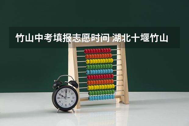 竹山中考填报志愿时间 湖北十堰竹山中考分数线