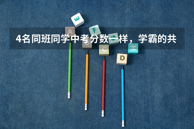 4名同班同学中考分数一样，学霸的共同点是什么？