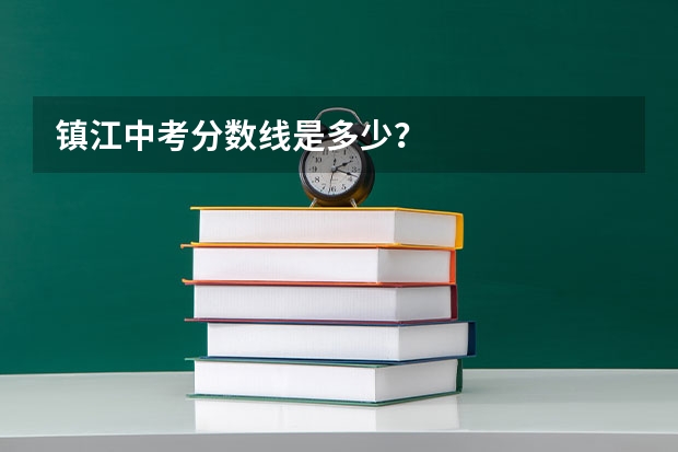 镇江中考分数线是多少?