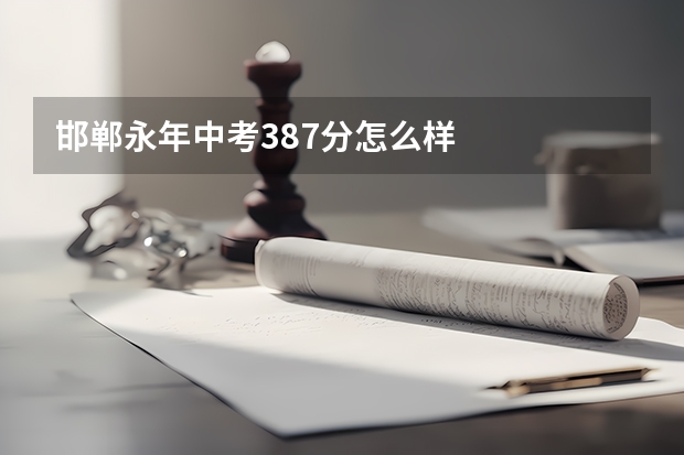邯郸永年中考387分怎么样