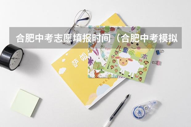 合肥中考志愿填报时间（合肥中考模拟志愿填报时间）