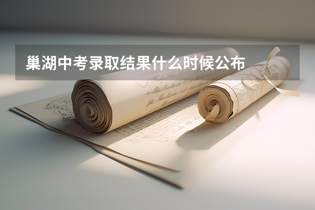 巢湖中考录取结果什么时候公布