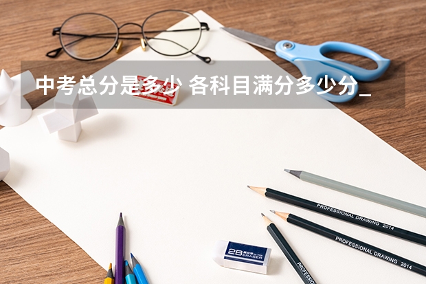 中考总分是多少 各科目满分多少分_初三网