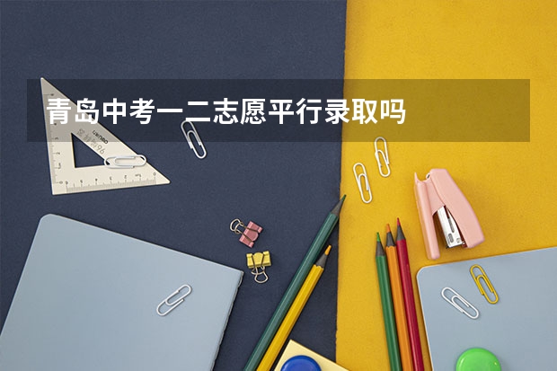 青岛中考一二志愿平行录取吗