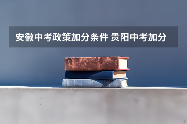 安徽中考政策加分条件 贵阳中考加分规则，很急