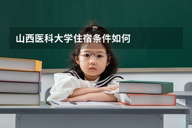 山西医科大学住宿条件如何