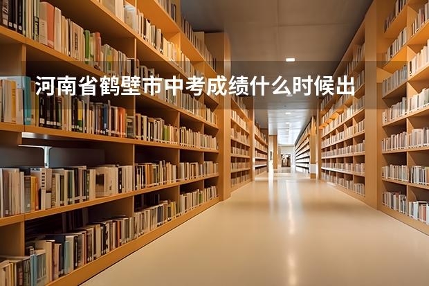 河南省鹤壁市中考成绩什么时候出