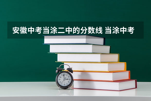 安徽中考当涂二中的分数线 当涂中考分数线