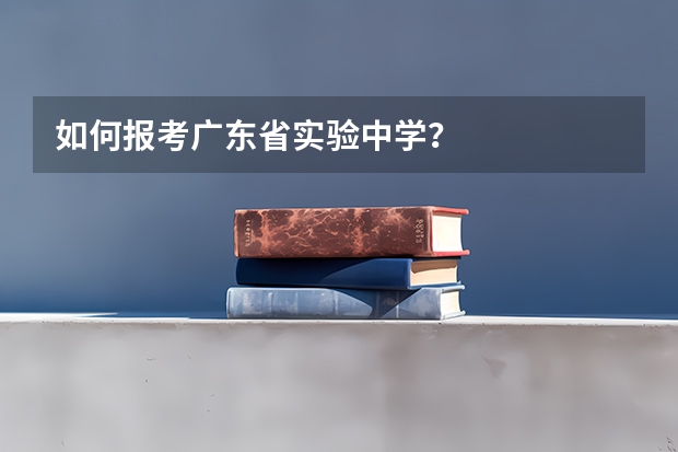 如何报考广东省实验中学？