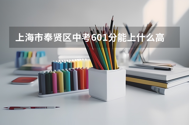 上海市奉贤区中考601分能上什么高中呢