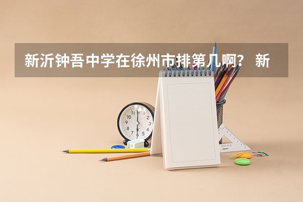 新沂钟吾中学在徐州市排第几啊？ 新沂钟吾中学在徐州市排第几啊？