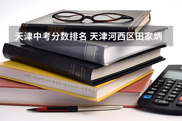 天津中考分数排名 天津河西区田家炳中学中考成绩