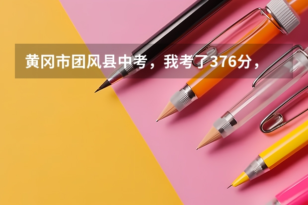 黄冈市团风县中考，我考了376分，能进总路咀高中吗？分数线什么时候公布啊？