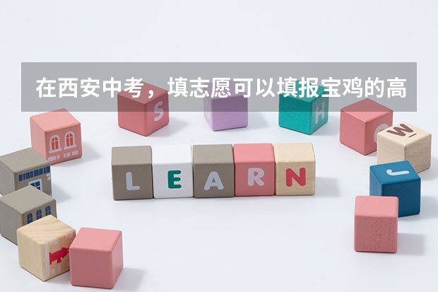 在西安中考，填志愿可以填报宝鸡的高中吗？