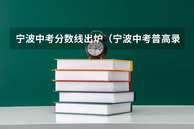 宁波中考分数线出炉（宁波中考普高录取分数线）